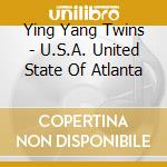 Ying Yang Twins - U.S.A. United State Of Atlanta cd musicale di Ying Yang Twins