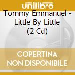 Tommy Emmanuel - Little By Little (2 Cd) cd