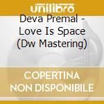 Deva Premal - Love Is Space (Dw Mastering) cd musicale di Deva Premal