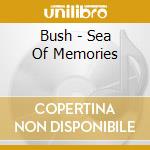 Bush - Sea Of Memories cd musicale di Bush
