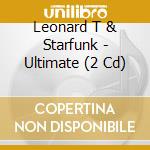 Leonard T & Starfunk - Ultimate (2 Cd) cd musicale di Leonard T & Starfunk