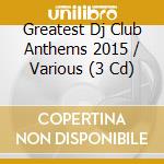 Greatest Dj Club Anthems 2015 / Various (3 Cd) cd