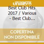 Best Club Hits 2017 / Various - Best Club Hits 2017 / Various cd