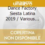 Dance Factory Siesta Latina 2019 / Various (3 Cd) cd