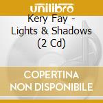 Kery Fay - Lights & Shadows (2 Cd) cd
