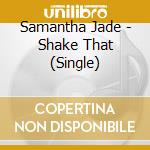 Samantha Jade - Shake That (Single) cd musicale di Samantha Jade