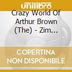 Crazy World Of Arthur Brown (The) - Zim Zam Zim cd musicale di Crazy World Of Arthur Brown
