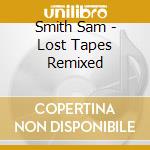 Smith Sam - Lost Tapes Remixed cd musicale di Smith Sam