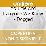 You Me And Everyone We Know - Dogged cd