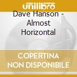 Dave Hanson - Almost Horizontal cd