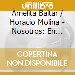 Amelita Baltar / Horacio Molina - Nosotros: En Vivo cd