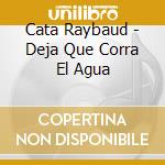 Cata Raybaud - Deja Que Corra El Agua cd