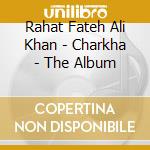 Rahat Fateh Ali Khan - Charkha - The Album