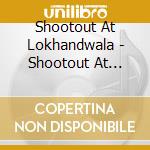 Shootout At Lokhandwala - Shootout At Lokhandwala cd