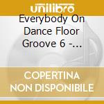 Everybody On Dance Floor Groove 6 - Cd cd