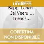 Bappi Lahari - Jai Veeru ... Friends Forever (2009) cd