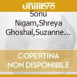 Sonu Nigam,Shreya Ghoshal,Suzanne D'Mello,Wajid,Sunidhi Chauhan,Uvie,Farhad,Raja Mushtaq,Rahat Fateh Ali Khan,Bappi Lahi - Sonu Nigam,Shreya Ghoshal,S cd