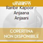 Ranbir Kapoor - Anjaana Anjaani cd