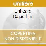 Unheard Rajasthan cd musicale