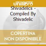 Shivadelics - Compiled By Shivadelic cd