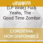 (LP Vinile) Fuck Yeahs, The - Good Time Zombie vinile