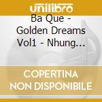 Ba Que - Golden Dreams Vol1 - Nhung Giac Mo Vang cd