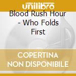 Blood Rush Hour - Who Folds First cd musicale di Blood Rush Hour