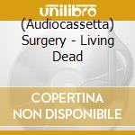 (Audiocassetta) Surgery - Living Dead cd