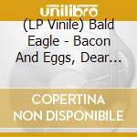(LP Vinile) Bald Eagle - Bacon And Eggs, Dear (White/Clear Colour In Colour Vinyl) vinile
