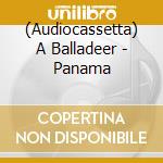 (Audiocassetta) A Balladeer - Panama cd