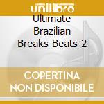 Ultimate Brazilian Breaks Beats 2 cd musicale di ARTISTI VARI