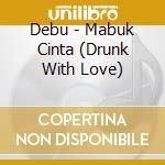 Debu - Mabuk Cinta (Drunk With Love) cd