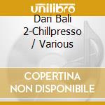 Dari Bali 2-Chillpresso / Various cd