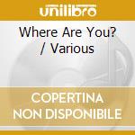Where Are You? / Various cd musicale di Various Artists