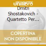 Dmitri Shostakovich - Quartetto Per Archi N.1 Op 49 (1938) In Do cd musicale di Shostakovich Dmitri