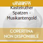 Kastelruther Spatzen - Musikantengold cd musicale di Kastelruther Spatzen