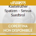 Kastelruther Spatzen - Servus Suedtirol cd