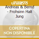 Andreas & Bernd - Frohsinn Halt Jung cd
