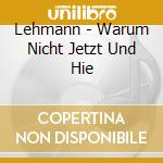 Lehmann - Warum Nicht Jetzt Und Hie cd