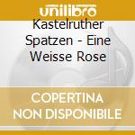 Kastelruther Spatzen - Eine Weisse Rose cd