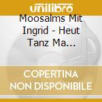Moosalms Mit Ingrid - Heut Tanz Ma Alpenrock cd