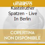 Kastelruther Spatzen - Live In Berlin cd musicale di Kastelruther Spatzen