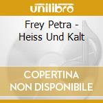 Frey Petra - Heiss Und Kalt cd musicale di Frey Petra