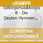Gebirgsmusikkorps 8 - Die Deuten Hymnen Und Lie cd musicale di Gebirgsmusikkorps 8