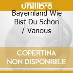 Bayernland Wie Bist Du Schon / Various cd