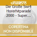 Die GroBe Swr4 Horerhitparade 2000 - Super Wunschmelodie cd