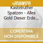 Kastelruther Spatzen - Alles Gold Dieser Erde (3 Cd) cd musicale di Kastelruther Spatzen