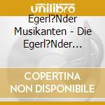 Egerl?Nder Musikanten - Die Egerl?Nder Musikanten cd
