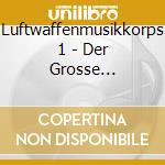 Luftwaffenmusikkorps 1 - Der Grosse Zapfenstreich cd musicale di Luftwaffenmusikkorps 1