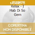 Relax - I Hab Di So Gern cd musicale di Relax